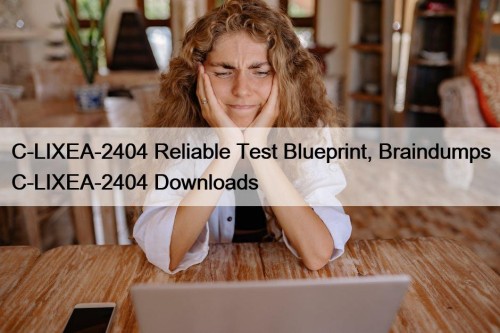 C-LIXEA-2404 Reliable Test Blueprint, Braindumps C-LIXEA-2404 Downloads