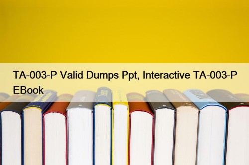 TA-003-P Valid Dumps Ppt, Interactive TA-003-P EBook