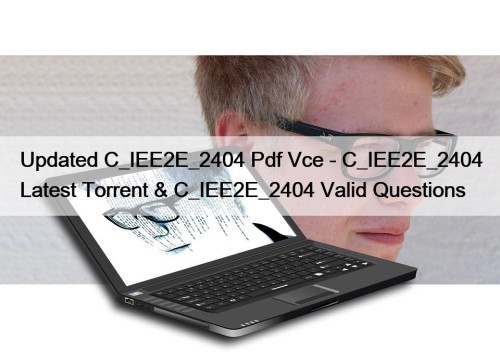 Updated C_IEE2E_2404 Pdf Vce - C_IEE2E_2404 Latest Torrent & C_IEE2E_2404 Valid Questions