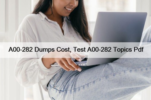 A00-282 Dumps Cost, Test A00-282 Topics Pdf