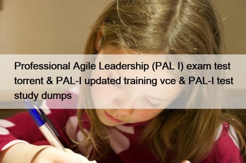 Professional Agile Leadership (PAL I) exam test torrent & PAL-I updated training vce & PAL-I test study dumps