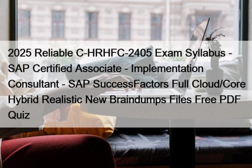 2025 Reliable C-HRHFC-2405 Exam Syllabus - SAP Certified Associate - Implementation Consultant - SAP SuccessFactors Full Cloud/Core Hybrid Realistic New Braindumps Files Free PDF Quiz