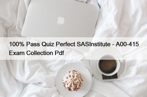 100% Pass Quiz Perfect SASInstitute - A00-415 Exam Collection Pdf