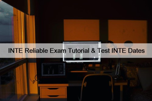 INTE Reliable Exam Tutorial & Test INTE Dates