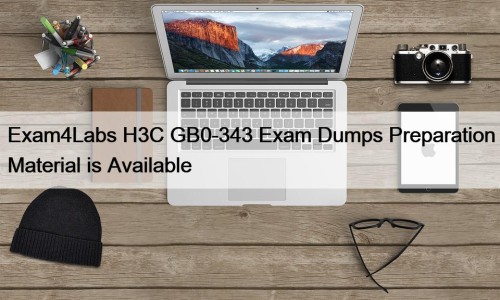 Exam4Labs H3C GB0-343 Exam Dumps Preparation Material is Available