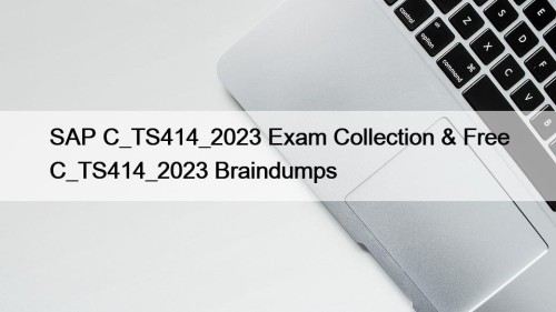 SAP C_TS414_2023 Exam Collection & Free C_TS414_2023 Braindumps