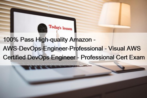 100% Pass High-quality Amazon - AWS-DevOps-Engineer-Professional - Visual AWS Certified DevOps Engineer - Professional Cert Exam