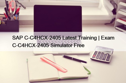 SAP C-C4HCX-2405 Latest Training | Exam C-C4HCX-2405 Simulator Free