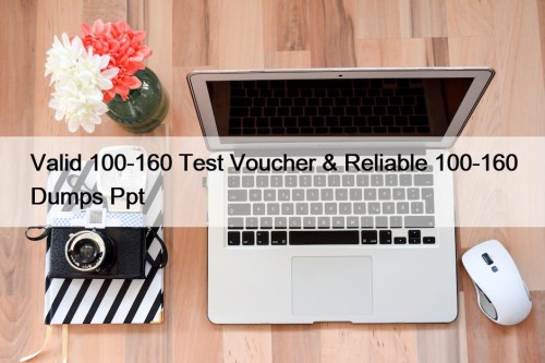 Valid 100-160 Test Voucher & Reliable 100-160 Dumps Ppt