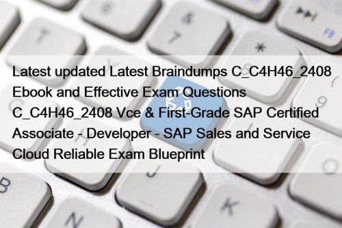 Latest updated Latest Braindumps C_C4H46_2408 Ebook and Effective Exam Questions C_C4H46_2408 Vce & First-Grade SAP Certified Associate - Developer - SAP Sales and Service Cloud Reliable Exam Blueprint