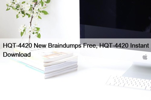 HQT-4420 New Braindumps Free, HQT-4420 Instant Download