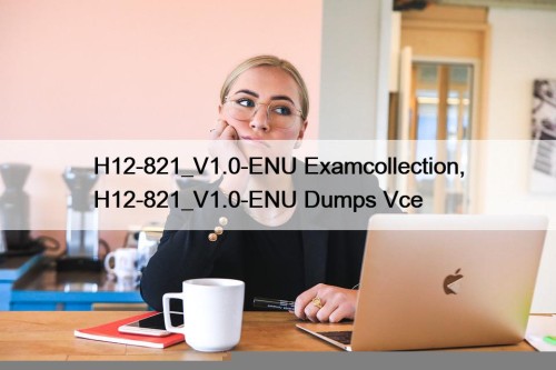 H12-821_V1.0-ENU Examcollection, H12-821_V1.0-ENU Dumps Vce