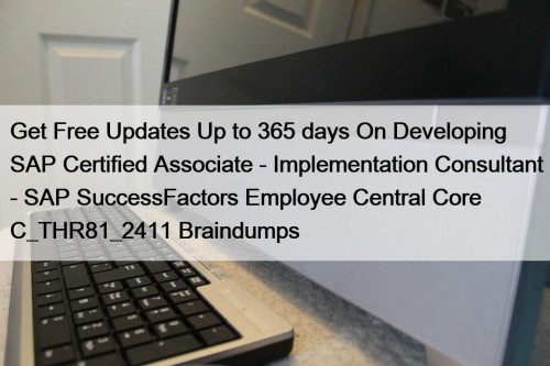 Get Free Updates Up to 365 days On Developing SAP Certified Associate - Implementation Consultant - SAP SuccessFactors Employee Central Core C_THR81_2411 Braindumps