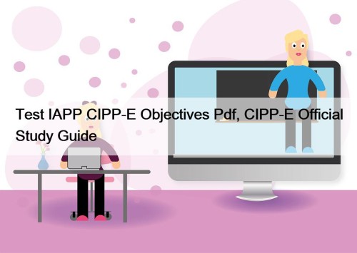 Test IAPP CIPP-E Objectives Pdf, CIPP-E Official Study Guide