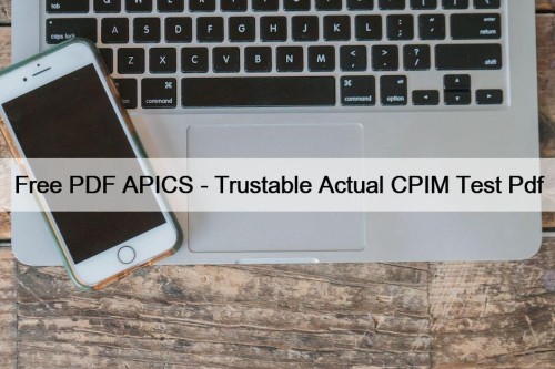 Free PDF APICS - Trustable Actual CPIM Test Pdf