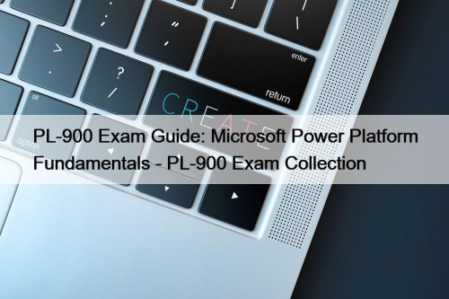 PL-900 Exam Guide: Microsoft Power Platform Fundamentals - PL-900 Exam Collection