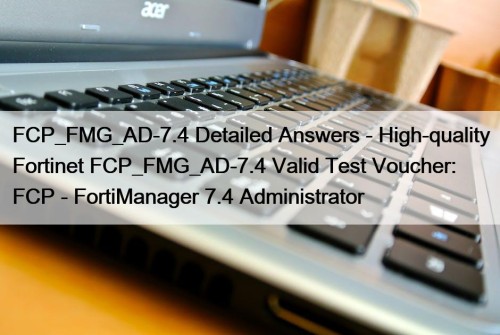 FCP_FMG_AD-7.4 Detailed Answers - High-quality Fortinet FCP_FMG_AD-7.4 Valid Test Voucher: FCP - FortiManager 7.4 Administrator