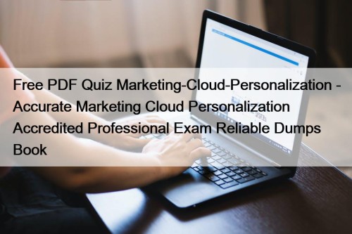 Free PDF Quiz Marketing-Cloud-Personalization - Accurate Marketing Cloud Personalization Accredited Professional Exam Reliable Dumps Book