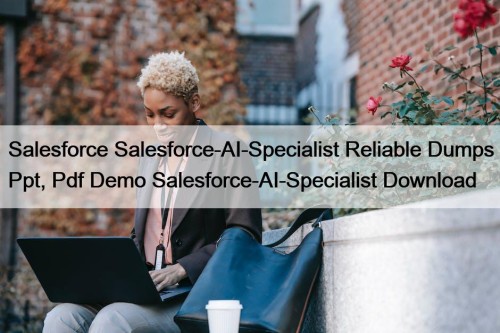 Salesforce Salesforce-AI-Specialist Reliable Dumps Ppt, Pdf Demo Salesforce-AI-Specialist Download