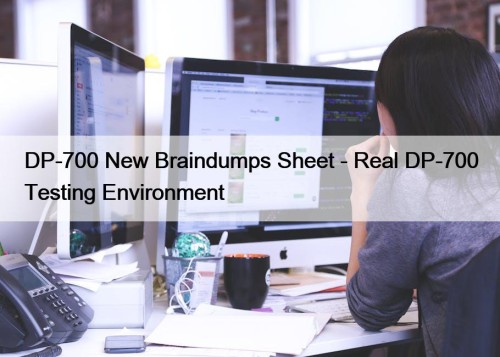 DP-700 New Braindumps Sheet - Real DP-700 Testing Environment